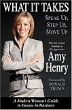 What It Takes: Speak Up, Step Up, Move Up: A Modern Woman`s Guide to Success in Business