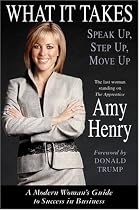 What It Takes: Speak Up, Step Up, Move Up: A Modern Woman's Guide to Success in Business