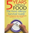 5 Years Without Food: The Food Allergy Survival Guide : How to Overcome Your Food... by Nicolette M. Dumke