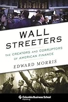 Wall Streeters: The Creators and Corruptors of American Finance (Columbia Business School Publishing) Wall Streeters: The Creators and Corruptors of American Finance (Columbia Business School Publishing)