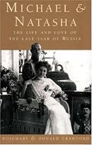 Michael And Natasha: The Life and Love of Emperor Michael II, the Last Tsar of Russia