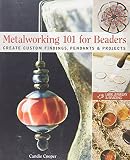 Metalworking 101 for beaders : create custom findings, pendants & projects