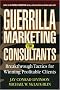 Guerrilla Marketing for Consultants: Breakthrough Tactics for Winning Profitable Clients