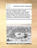The new English theatre in eight volumes, containing the most valuable plays which have been acted on the London stage. Vol.I. Busy body by Mrs Centlivre. ... Do. Conscious lovers by Sir Richard Steele