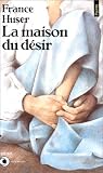 La Maison du désir par France Huser La Maison du désir par Huser