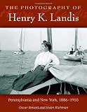Photography of Henry K. Landis, The: Pennsylvania and New York, 1886-1955
