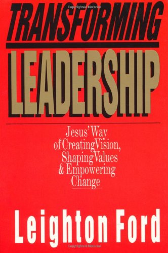 Transforming Leadership: Jesus' Way of Creating Vision, Shaping Values  Empowering Change