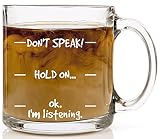 Funny Mug Don't Speak! Hold On...Ok. I'm listening. Glass Coffee 13 oz - Best Father's Day Gift for Dad, Unique Birthday Cool Present Idea For Him, Her, Men, Women, Mom or Sister