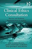 Clinical ethics consultation : theories and methods, implementation, evaluation