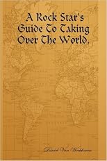 A Rock Star's Guide To Taking Over The World.