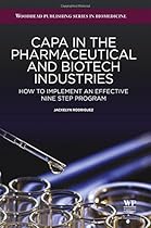 CAPA in the Pharmaceutical and Biotech Industries: How to Implement an Effective Nine Step Program (Woodhead Publishing Series in Biomedicine) CAPA in the Pharmaceutical and Biotech Industries: How to Implement an Effective Nine Step Program (Woodhead Publishing Series in Biomedicine)