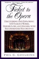 Ticket to the Opera: Discovering and Exploring 100 Famous Works, History, Lore, and Singers, with Recommended Recordings