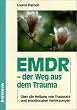 EMDR, der Weg aus dem Trauma: �ber die Heilung von Traumata und emotionalen Verletzungen