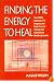 Finding the Energy to Heal: How EMDR, Hypnosis, TFT, Imagery, and Body-Focused Therapy Can Help Restore Mindbody Health