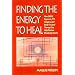 Finding the Energy to Heal: How EMDR, Hypnosis, TFT, Imagery, and Body-Focused Therapy Can Help Restore Mindbody Health