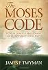 The Moses Code: The Most Powerful Manifestation Tool in the History of the World