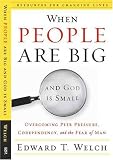 When people are big and God is small : overcoming peer pressure, codependency, and the fear of man
