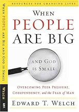 When people are big and God is small : overcoming peer pressure, codependency, and the fear of man