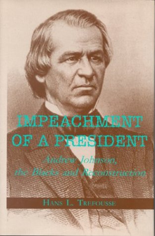 Impeachment of a President: Andrew Johnson, the Blacks, and Reconstruction