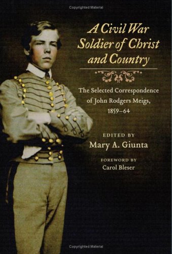 A Civil War Soldier of Christ and Country: The Selected Correspondence of John Rodgers Meigs, 1859-64