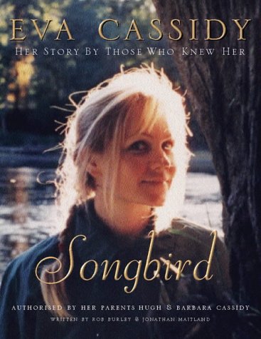 Eva Cassidy: Songbird: By Those Who Knew Her Authorised by Hugh and Barbara Cassidy: Songbird - By Those Who Knew Her