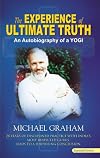 The Experience of Ultimate Truth: 28 Years of Disciplined Practice With India's Most Respected Gurus, Leads to a Surprising Conclusion