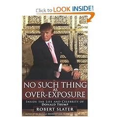 No Such Thing as Over-Exposure: Inside the Life and Celebrity of Donald Trump: Robert Slater