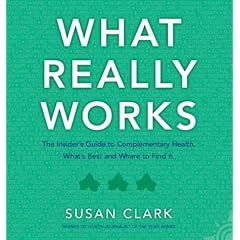 What Really Works: The Insider's Guide to Complementary Health