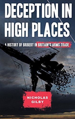 Deception in High Places: A History of Bribery in Britain's Arms Trade by Nicholas Gilby (16-May-2014) Paperback