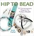 Hip to Bead: 32 Contemporary Projects for Today's Beader (Hip to . . . Series)