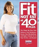 Fit Not Fat at 40-Plus: The Shape-Up Plan That Balances Your Hormones, Boosts Your Metabolism, and Fights Female Fat in Your Forties-And Beyond
