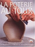 La Poterie au tour : Techniques et secrets