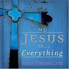 Click here to buy My Jesus is . . . Everything! by  Anne Graham Lotz, Pat Matuszak, and Michelle Orr.