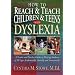 How To Reach and Teach Children and Teens with Dyslexia: A Parent and Teacher Guide to Helping Students of All Ages Academically, Socially, and Emotionally