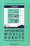 Autonomous Mobile Robots: Vehicles With Cognitive Control (World Scientific Series in Automation, Vol 1)