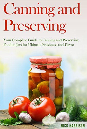 Canning and Preserving for Beginners: A Deceptively Simple Guide to Canning and Preserving That Anyone Can Follow (Canning and Preserving for Beginners ... Home Guide for Ultimate Food Preservation)