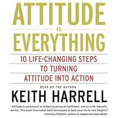 Attitude Is Everything: 10 Life-Changing Steps to Turning Attitude into Action