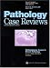 Pathology Case Reviews