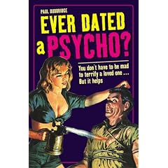 Ever Dated a Psycho?: You Don't Have to be Mad to Terrify a Loved One - But it Helps