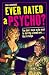 Ever Dated a Psycho?: You Don't Have to be Mad to Terrify a Loved One - But it Helps