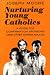 Nurturing Young Catholics: A Guide for Confirmation Sponsors (And Other Caring Adults)