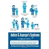 Autism & Asperger's Syndrome in Layman's Terms. Your Guide to Understanding Autism, Asperger's Syndrome, PDD-NOS and Other Autism Spectrum Disorders (ASDs). ~ Raymond Le Blanc