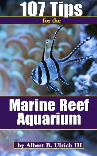 107 Tips for the Marine Reef Aquarium, by Albert B Ulrich III