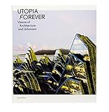 Utopia forever : visions of architecture and urbanism