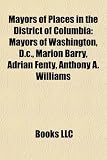 Produkt-Bild: Mayors of Places in the District of Columbia: Mayors of Washington, D.C., Marion Barry, Adrian Fenty, Anthony A. Williams
