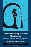 Constitutionalizing Economic Globalization: Investment Rules and Democracys Promise (Cambridge Studies in Law and Society)