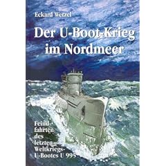 Der U-Boot-Krieg im Nordmeer: Feindfahrten des letzten Weltkriegs-U-Bootes U995