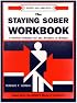 Staying Sober Workbook: A Serious Solution for the Problems of Relapse