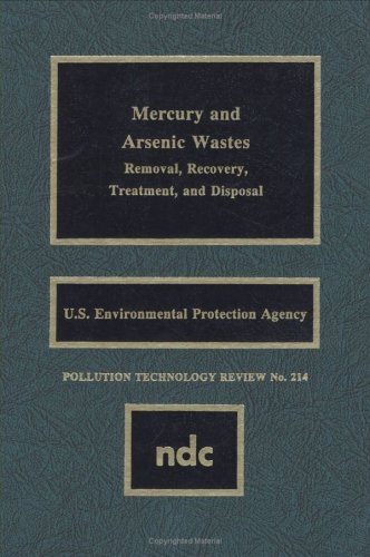 Mercury and Arsenic Wastes: For a Very Large Scale Integration (Pollution Technology Review) (No. 214) Mercury and Arsenic Wastes: For a Very Large Scale Integration (Pollution Technology Review) (No. 214)