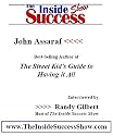John Assaraf Interviewed by Randy Gilbert on <i>The Inside Success Show</i>: John Assaraf, rags-to-riches capitalist and author of <i>The Street Kid's ... own story and how anyone can achieve success
